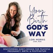 Podcast YOUR BIRTH, GOD’S WAY -  Christian Pregnancy, Natural Birth, Postpartum, Breastfeeding Help