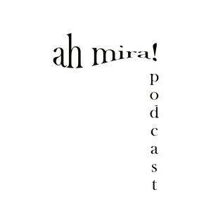 ah mira! Podcast