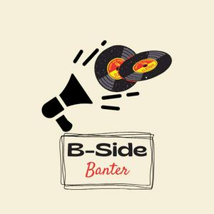 B-Side Banter