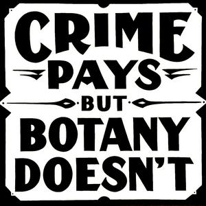 Crime Pays But Botany Doesn't