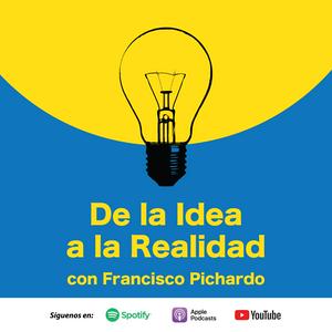 De la Idea a la Realidad con Francisco Pichardo