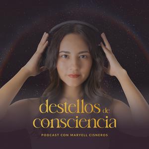 Escucha Destellos de Consciencia con Maryell Cisneros en la aplicación