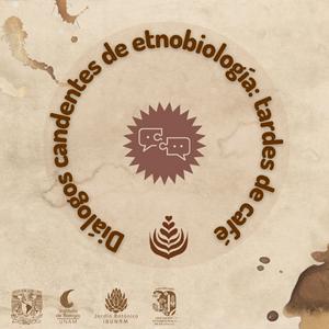 DIÁLOGOS CANDENTES DE ETNOBIOLOGÍA: TARDES DE CAFÉ