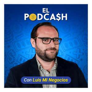 El PodCash con Luis Mi Negocios