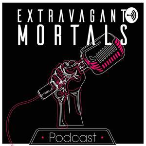 EXTRAVAGANT MORTALS Podcast
