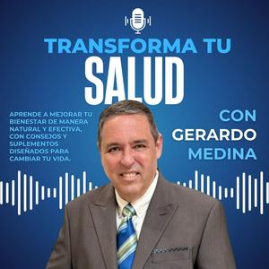 Transforma tu Salud con Gerardo Medina