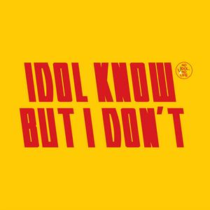 Idol Know But I Don't