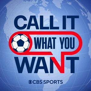 Escucha Call It What You Want: A CBS Sports Golazo Network Podcast en la aplicación