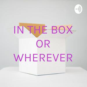 IN THE BOX OR WHEREVER