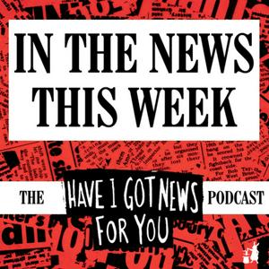 Escucha In The News This Week (the Have I Got News For You podcast) en la aplicación