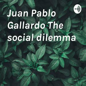 Juan Pablo Gallardo The social dilemma