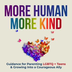 More Human More Kind: Practical Guidance for Allyship and Parenting LGBTQ Teens