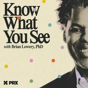 Escucha Know What You See with Brian Lowery en la aplicación