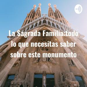 Escucha La Sagrada Familia:todo lo que necesitas saber sobre este monumento en la aplicación