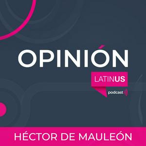 Escucha LATINUS OPINIÓN: HÉCTOR DE MAULEÓN en la aplicación