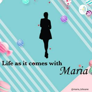 Life As It Comes With Maria.
