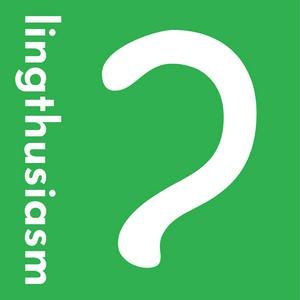 Escucha Lingthusiasm - A podcast that's enthusiastic about linguistics en la aplicación