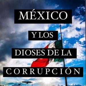 Escucha México y los Dioses de la corrupción en la aplicación