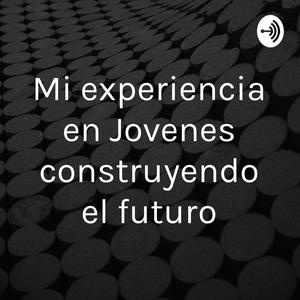 Escucha Mi experiencia en Jovenes construyendo el futuro en la aplicación