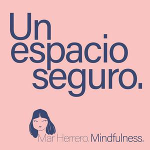 Un Espacio Seguro: El podcast de Mar Herrero. Dejando ir el estrés con Mindfulness y MBSR.