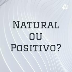 Natural ou Positivo?