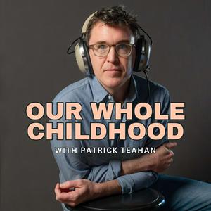 Escucha Our Whole Childhood with Patrick Teahan en la aplicación