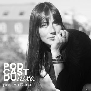 Podcast du Luxe par Lou Dana
