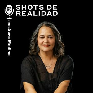 Escucha Shots de Realidad con Aura Medina en la aplicación