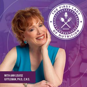 Escucha The First Lady of Nutrition Podcast with Ann Louise Gittleman, Ph.D., C.N.S. en la aplicación