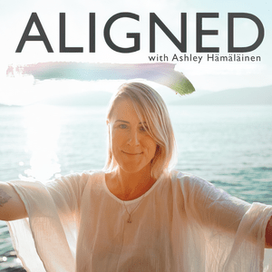 Escucha ALIGNED Podcast with Ashley Hämäläinen en la aplicación