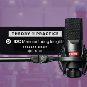Theory and Practice: IDC Manufacturing Insights Podcast Series