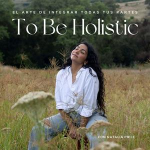 Escucha To Be Holistic con Natalia Price en la aplicación