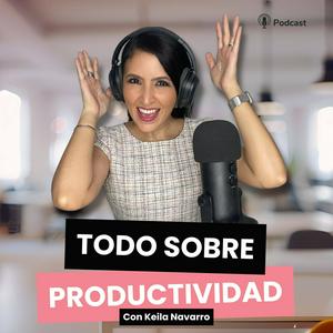 Todo Sobre Productividad con Keila Navarro