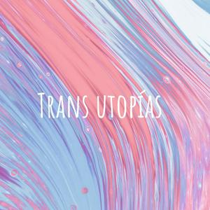 Trans utopías