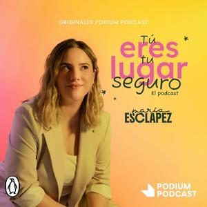 Tú eres tu lugar seguro. El podcast de María Esclapez