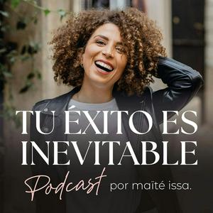 Escucha Tu éxito es inevitable con Maïté Issa en la aplicación