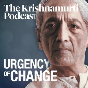 Escucha Urgency of Change • The Krishnamurti Podcast en la aplicación