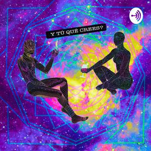 Y Tú Qué Crees? Podcast